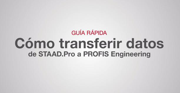 Guía Rápida de Integración de STAAD.Pro a PROFIS Engineering