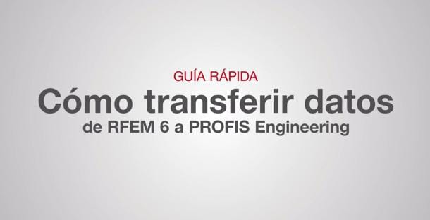 Guía Rápida de Integración de RFEM 6 a PROFIS Engineering